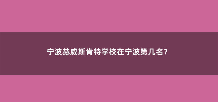 宁波赫威斯肯特学校在宁波第几名?
