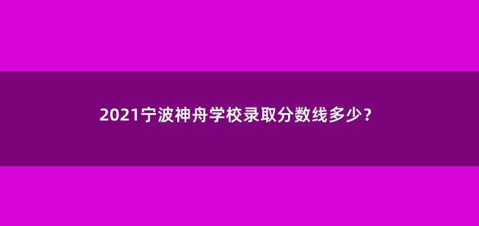 2021宁波神舟学校录取分数线多少?