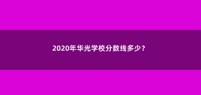2020年华光学校分数线多少?