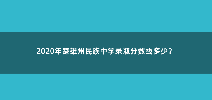 2020年楚雄州民族中学录取分数线多少?