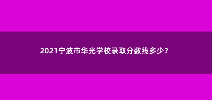 2021宁波市华光学校录取分数线多少?
