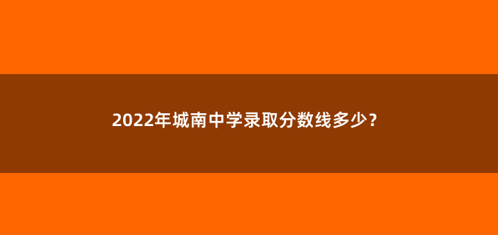 2022年城南中学录取分数线多少?
