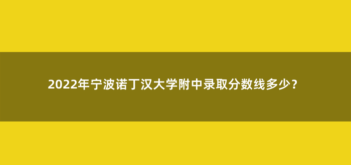 2022年宁波诺丁汉大学附中录取分数线多少?