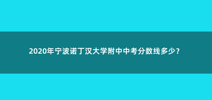 2020年宁波诺丁汉大学附中中考分数线多少?